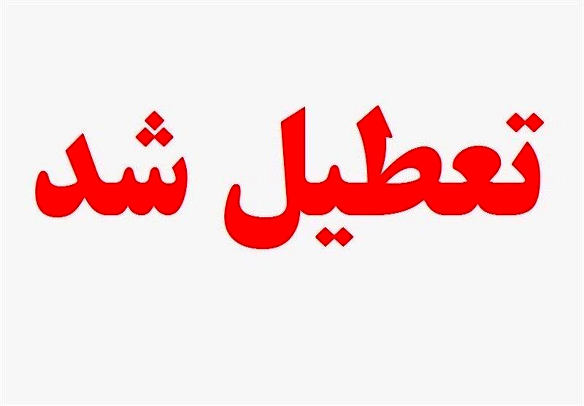 فوری | ادارات این استان تعطیل شدند | دلیل تعطیلی چیست؟