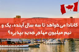 کانادا میخواهد نیم میلیون مهاجر جدید بپذیرد!

