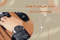 ساعت مچی هایی که همه را مبهوت شما می سازد