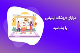 مزایا و برتری یک فروشگاه اینترنتی نسبت به فروشگاه کلاسیک